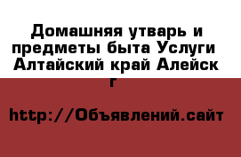 Домашняя утварь и предметы быта Услуги. Алтайский край,Алейск г.